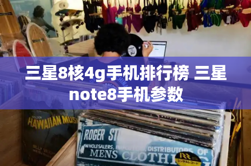 三星8核4g手机排行榜 三星note8手机参数