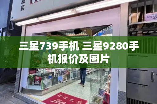 三星739手机 三星9280手机报价及图片
