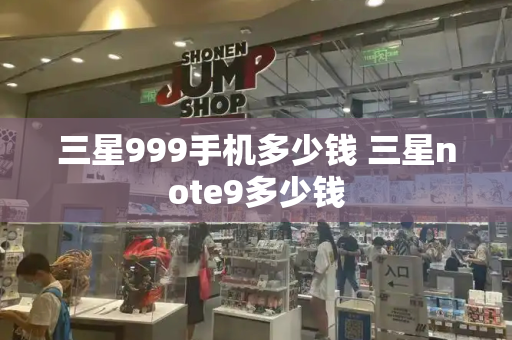 三星999手机多少钱 三星note9多少钱-第1张图片-星选测评
