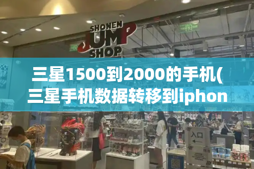 三星1500到2000的手机(三星手机数据转移到iphone)-第1张图片-星选测评