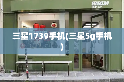 三星1739手机(三星5g手机)