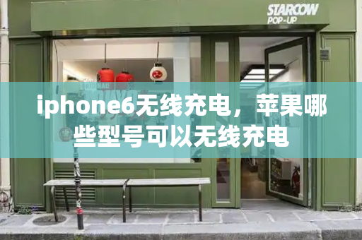 iphone6无线充电，苹果哪些型号可以无线充电