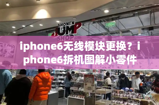 iphone6无线模块更换？iphone6拆机图解小零件