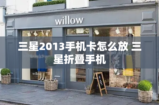 三星2013手机卡怎么放 三星折叠手机