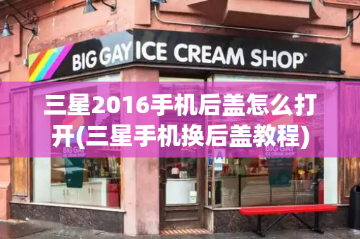 三星2016手机后盖怎么打开(三星手机换后盖教程)-第1张图片-星选测评