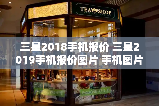 三星2018手机报价 三星2019手机报价图片 手机图片-第1张图片-星选测评