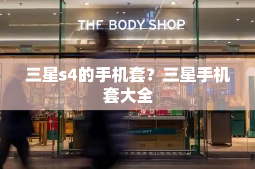 三星s4的手机套？三星手机套大全