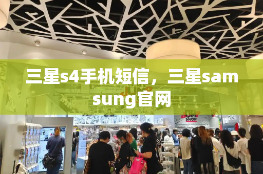 三星s4手机短信，三星samsung官网