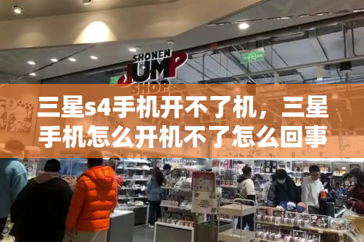 三星s4手机开不了机，三星手机怎么开机不了怎么回事-第1张图片-星选测评