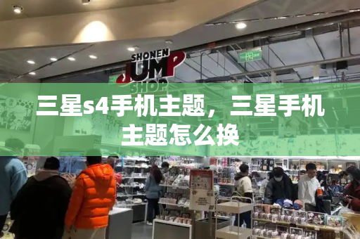 三星s4手机主题，三星手机主题怎么换-第1张图片-星选测评