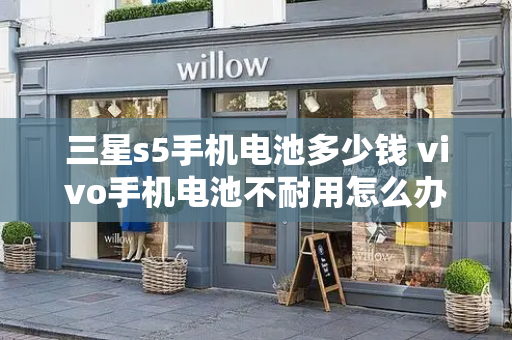 三星s5手机电池多少钱 vivo手机电池不耐用怎么办
