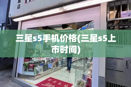 三星s5手机价格(三星s5上市时间)