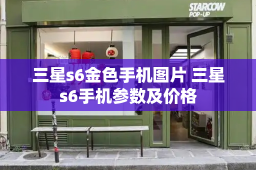 三星s6金色手机图片 三星s6手机参数及价格