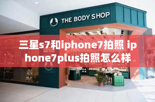 三星s7和iphone7拍照 iphone7plus拍照怎么样-第1张图片-星选测评