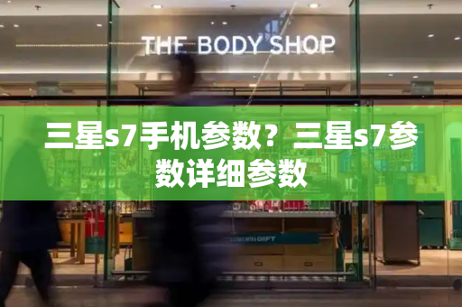 三星s7手机参数？三星s7参数详细参数