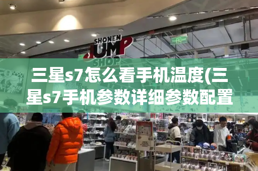 三星s7怎么看手机温度(三星s7手机参数详细参数配置)