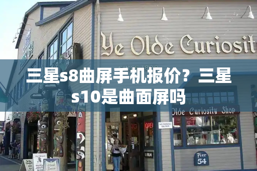 三星s8曲屏手机报价？三星s10是曲面屏吗