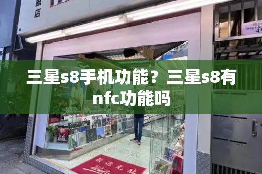 三星s8手机功能？三星s8有nfc功能吗-第1张图片-星选测评