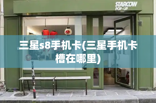 三星s8手机卡(三星手机卡槽在哪里)-第1张图片-星选测评