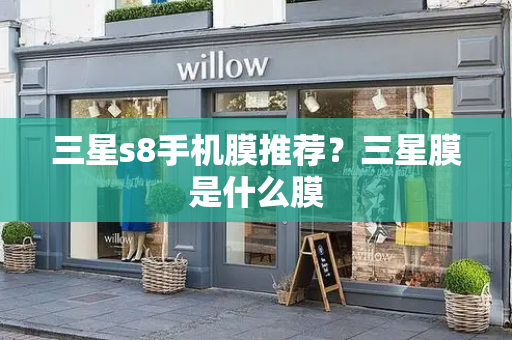 三星s8手机膜推荐？三星膜是什么膜