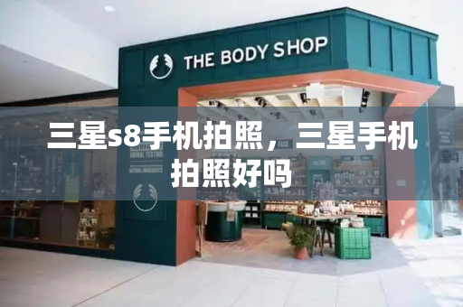 三星s8手机拍照，三星手机拍照好吗-第1张图片-星选测评