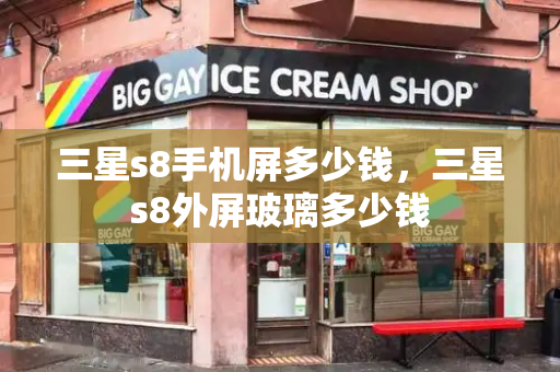 三星s8手机屏多少钱，三星s8外屏玻璃多少钱