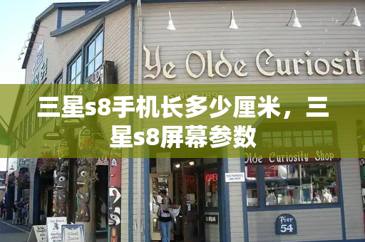 三星s8手机长多少厘米，三星s8屏幕参数-第1张图片-星选测评