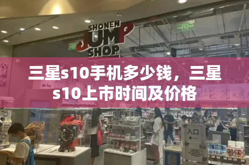 三星s10手机多少钱，三星s10上市时间及价格