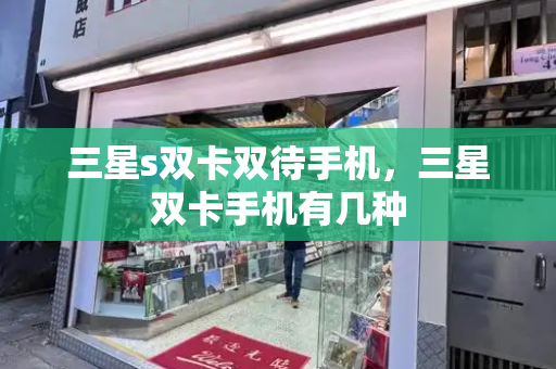 三星s双卡双待手机，三星双卡手机有几种-第1张图片-星选测评
