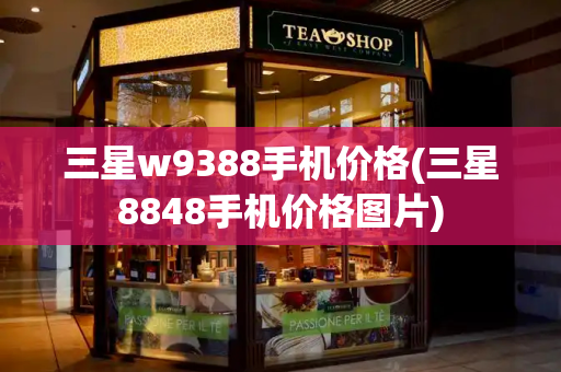 三星w9388手机价格(三星8848手机价格图片)