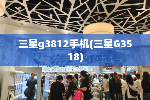 三星g3812手机(三星G3518)