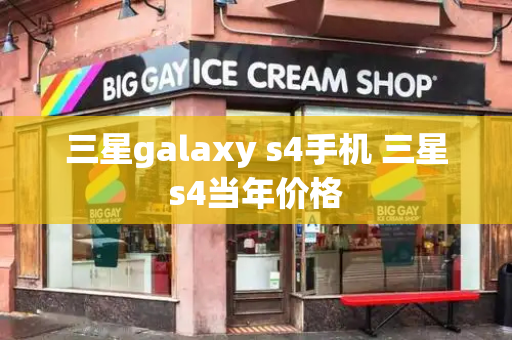 三星galaxy s4手机 三星s4当年价格-第1张图片-星选测评