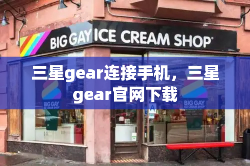 三星gear连接手机，三星gear官网下载