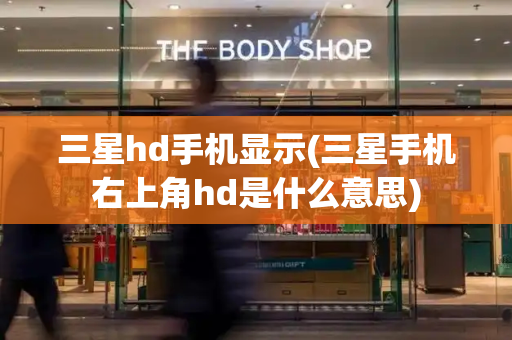 三星hd手机显示(三星手机右上角hd是什么意思)-第1张图片-星选测评