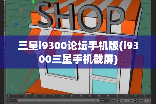 三星i9300论坛手机版(i9300三星手机截屏)