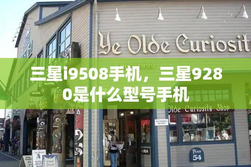 三星i9508手机，三星9280是什么型号手机-第1张图片-星选测评