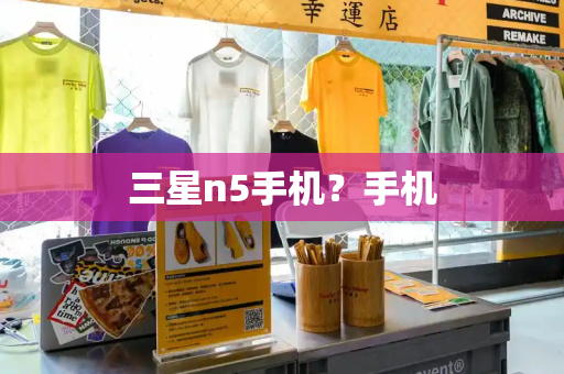 三星n5手机？手机