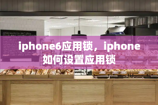 iphone6应用锁，iphone如何设置应用锁