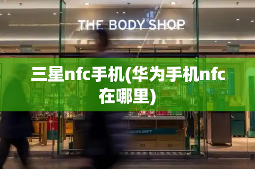 三星nfc手机(华为手机nfc在哪里)-第1张图片-星选测评