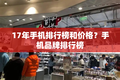 17年手机排行榜和价格？手机品牌排行榜