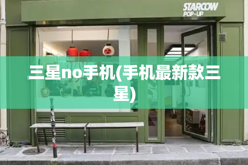 三星no手机(手机最新款三星)