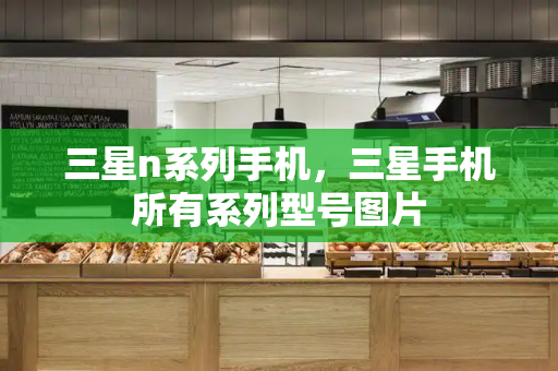 三星n系列手机，三星手机所有系列型号图片