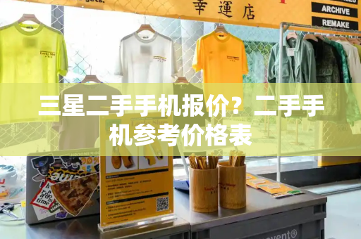 三星二手手机报价？二手手机参考价格表-第1张图片-星选测评