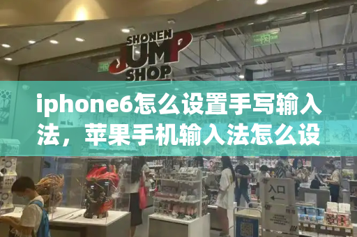 iphone6怎么设置手写输入法，苹果手机输入法怎么设置手写