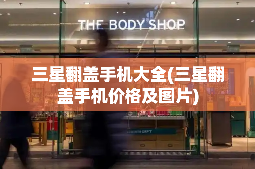 三星翻盖手机大全(三星翻盖手机价格及图片)