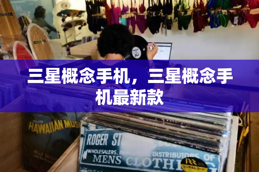 三星概念手机，三星概念手机最新款-第1张图片-星选测评