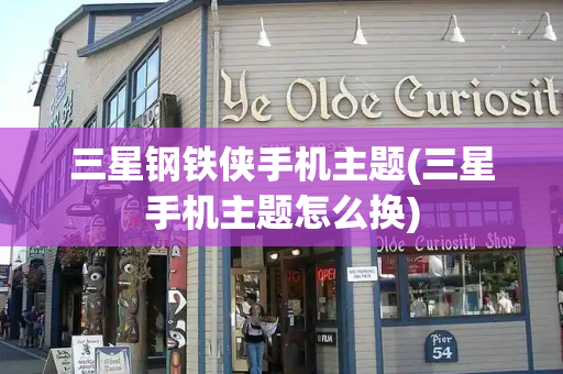 三星钢铁侠手机主题(三星手机主题怎么换)