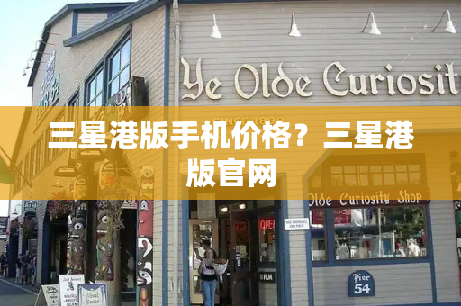 三星港版手机价格？三星港版官网