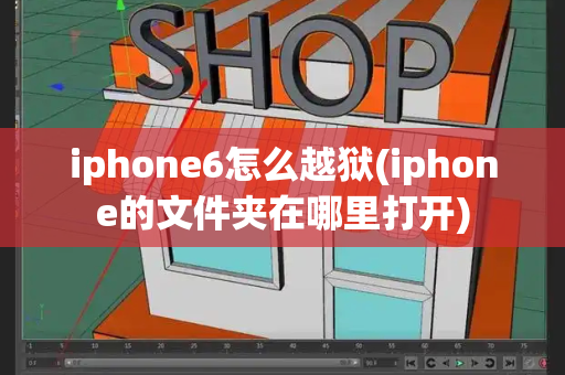 iphone6怎么越狱(iphone的文件夹在哪里打开)