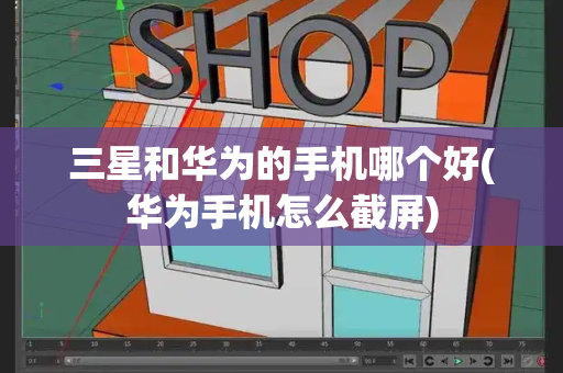 三星和华为的手机哪个好(华为手机怎么截屏)-第1张图片-星选测评